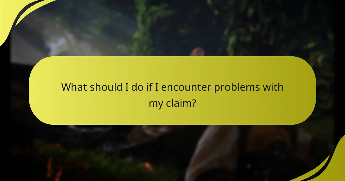 What should I do if I encounter problems with my claim?